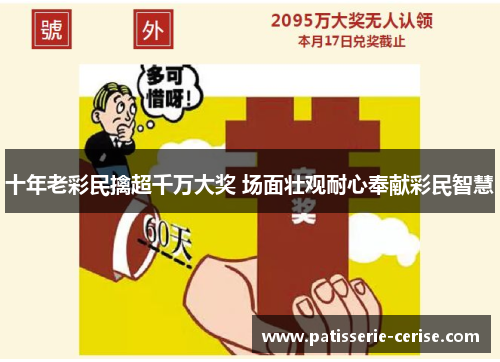 十年老彩民擒超千万大奖 场面壮观耐心奉献彩民智慧